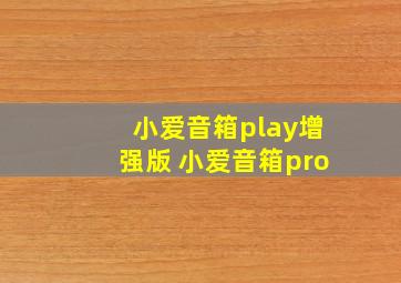 小爱音箱play增强版 小爱音箱pro